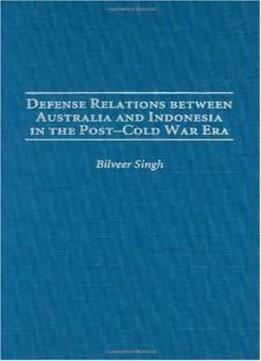 Defense Relations Between Australia And Indonesia In The Post-cold War Era: (contributions In Military Studies)
