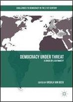 Democracy Under Threat: A Crisis Of Legitimacy? (Challenges To Democracy In The 21st Century)
