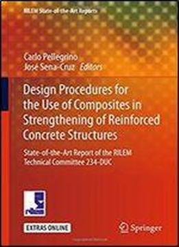 Design Procedures For The Use Of Composites In Strengthening Of Reinforced Concrete Structures: State-of-the-art Report Of The Rilem Technical Committee 234-duc (rilem State-of-the-art Reports)