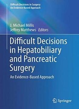 Difficult Decisions In Hepatobiliary And Pancreatic Surgery: An Evidence-based Approach (difficult Decisions In Surgery: An Evidence-based Approach)