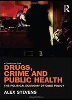 Drugs, Crime And Public Health: The Political Economy Of Drug Policy