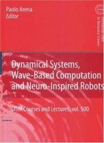 Dynamical Systems, Wave-Based Computation And Neuro-Inspired Robots (Cism International Centre For Mechanical Sciences)