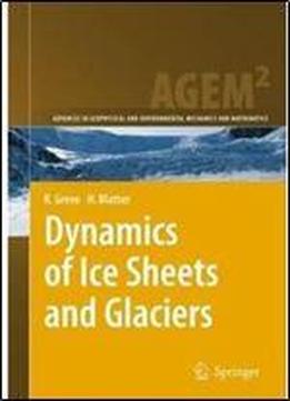 Dynamics Of Ice Sheets And Glaciers (advances In Geophysical And Environmental Mechanics And Mathematics)