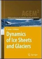 Dynamics Of Ice Sheets And Glaciers (Advances In Geophysical And Environmental Mechanics And Mathematics)