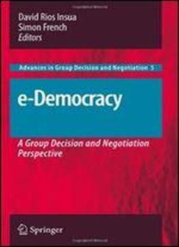 E-democracy: A Group Decision And Negotiation Perspective (advances In Group Decision And Negotiation)