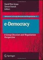 E-Democracy: A Group Decision And Negotiation Perspective (Advances In Group Decision And Negotiation)