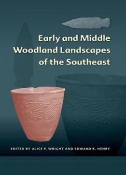 Early And Middle Woodland Landscapes Of The Southeast (florida Museum Of Natural History: Ripley P. Bullen Series)