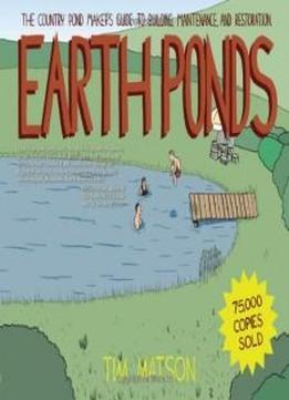 Earth Ponds: The Country Pond Maker's Guide To Building, Maintenance, And Restoration (third Edition)