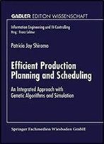 Efficient Production Planning And Scheduling: An Integrated Approach With Genetic Algorithms And Simulation (Information Engineering Und Iv-Controlling)