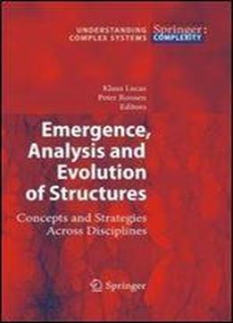 Emergence, Analysis And Evolution Of Structures: Concepts And Strategies Across Disciplines (understanding Complex Systems)