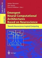 Emergent Neural Computational Architectures Based On Neuroscience: Towards Neuroscience-Inspired Computing (Lecture Notes In Computer Science)