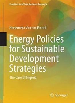Energy Policies For Sustainable Development Strategies: The Case Of Nigeria (frontiers In African Business Research)