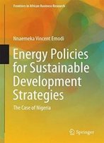Energy Policies For Sustainable Development Strategies: The Case Of Nigeria (Frontiers In African Business Research)