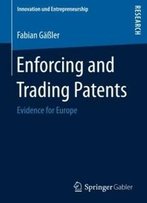 Enforcing And Trading Patents: Evidence For Europe (Innovation Und Entrepreneurship)