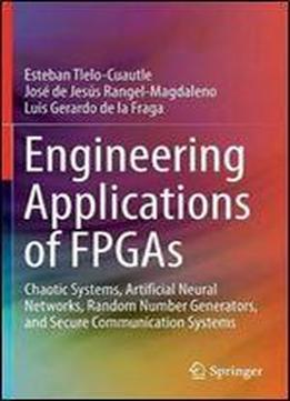 Engineering Applications Of Fpgas: Chaotic Systems, Artificial Neural Networks, Random Number Generators, And Secure Communication Systems