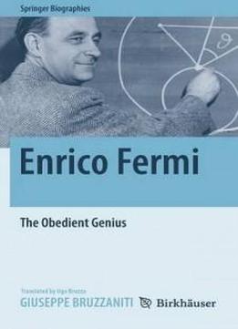 Enrico Fermi: The Obedient Genius (springer Biographies)