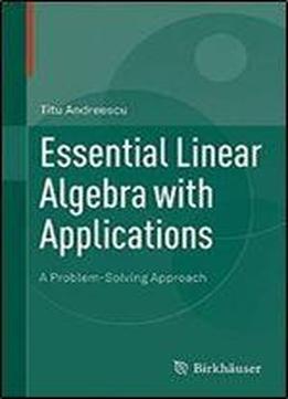 Essential Linear Algebra With Applications: A Problem-solving Approach