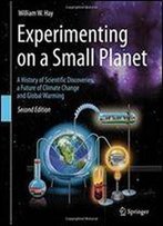 Experimenting On A Small Planet: A History Of Scientific Discoveries, A Future Of Climate Change And Global Warming