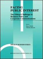 Facing Public Interest: The Ethical Challenge To Business Policy And Corporate Communications (Issues In Business Ethics)