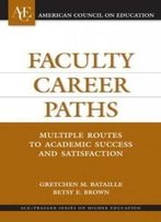 Faculty Career Paths: Multiple Routes To Academic Success And Satisfaction (American Council On Education/Oryx Press Series On Higher Education)