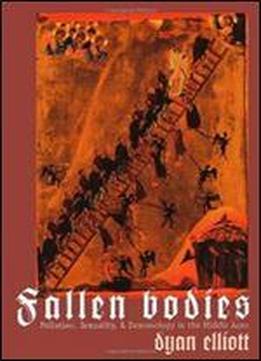 Fallen Bodies: Pollution, Sexuality, And Demonology In The Middle Ages (the Middle Ages Series)