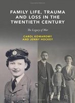Family Life, Trauma And Loss In The Twentieth Century: The Legacy Of War