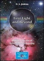 First Light And Beyond: Making A Success Of Astronomical Observing (The Patrick Moore Practical Astronomy Series)