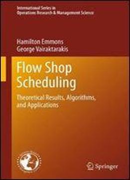 Flow Shop Scheduling: Theoretical Results, Algorithms, And Applications (international Series In Operations Research & Management Science)