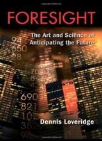 Foresight: The Art And Science Of Anticipating The Future