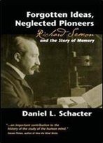Forgotten Ideas, Neglected Pioneers: Richard Semon And The Story Of Memory