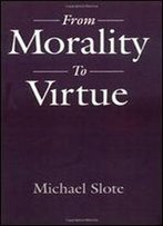 From Morality To Virtue