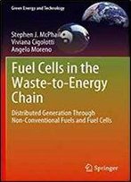 Fuel Cells In The Waste-To-Energy Chain: Distributed Generation Through Non-Conventional Fuels And Fuel Cells (Green Energy And Technology)