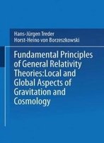 Fundamental Principles Of General Relativity Theories: Local And Global Aspects Of Gravitation And Cosmology
