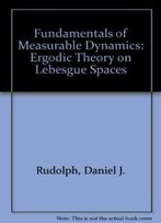 Fundamentals Of Measurable Dynamics: Ergodic Theory On Lebesgue Spaces