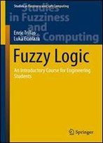 Fuzzy Logic: An Introductory Course For Engineering Students (Studies In Fuzziness And Soft Computing)