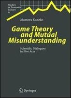 Game Theory And Mutual Misunderstanding: Scientific Dialogues In Five Acts (Studies In Economic Theory)