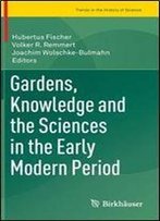Gardens, Knowledge And The Sciences In The Early Modern Period (Trends In The History Of Science)