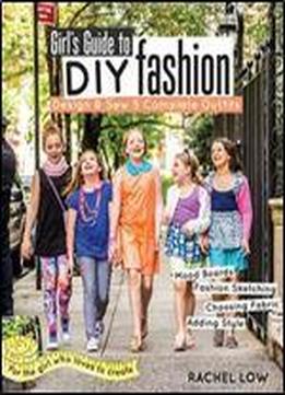 Girls Guide To Diy Fashion: Design & Sew 5 Complete Outfits Mood Boards Fashion Sketching Choosing Fabric Adding Style
