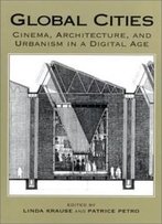Global Cities: Cinema, Architecture, And Urbanism In A Digital Age (New Directions In International Studies)