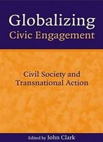 Globalizing Civic Engagement: Civil Society And Transnational Action