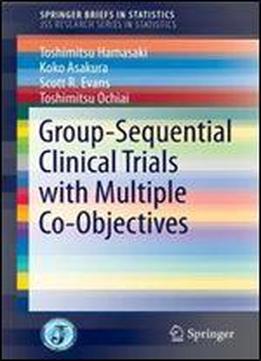 Group-sequential Clinical Trials With Multiple Co-objectives (springerbriefs In Statistics)