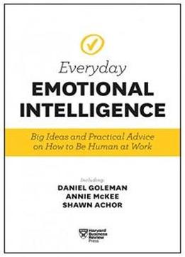 Harvard Business Review Everyday Emotional Intelligence: Big Ideas And Practical Advice On How To Be Human At Work