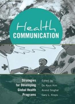 Health Communication: Strategies For Developing Global Health Programs