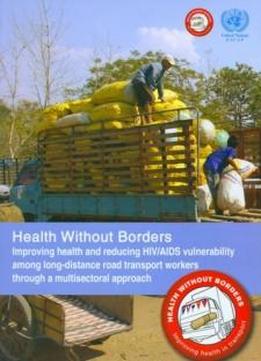 Health Without Borders: Improving Health And Reducing Hiv/aids Vulnerability Among Long-distance Road Transport Workers Through A Multisectoral Approach