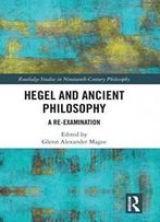 Hegel And Ancient Philosophy: A Re-Examination (Routledge Studies In Nineteenth-Century Philosophy)