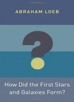 How Did The First Stars And Galaxies Form? (Princeton Frontiers In Physics)