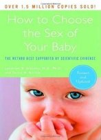 How To Choose The Sex Of Your Baby: Fully Revised And Updated