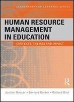 Human Resource Management In Education: Contexts, Themes And Impact (Leadership For Learning Series)