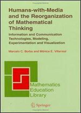 Humans-with-media And The Reorganization Of Mathematical Thinking: Information And Communication Technologies, Modeling, Visualization And Experimentation (mathematics Education Library)