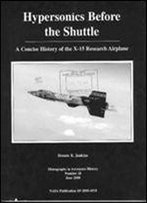Hypersonics Before The Shuttle: A Concise History Of The X-15 Research Airplane